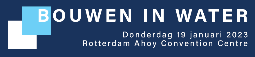 Bouwen in Water | Donderdag 19 januari 2023 | Rotterdam Ahoy Convention Centre